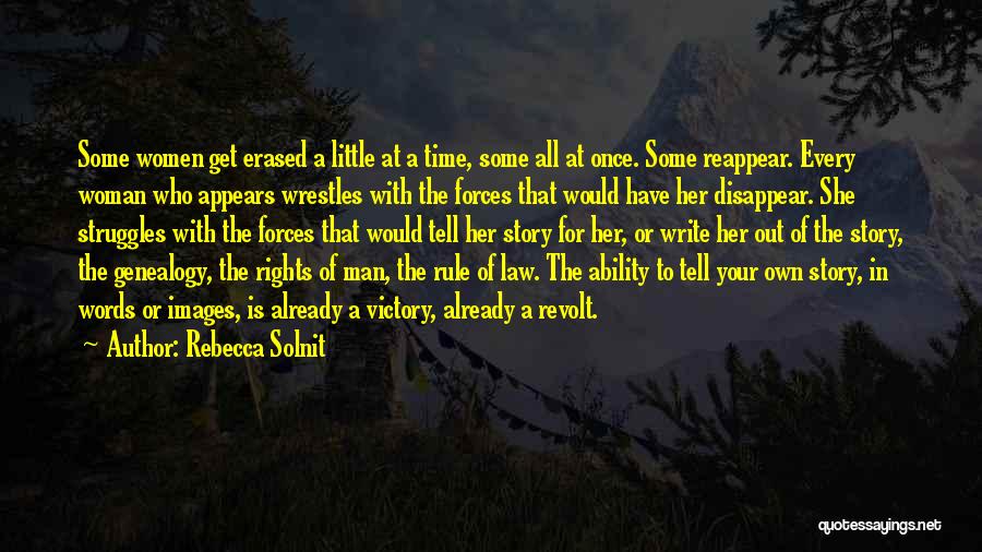 Rebecca Solnit Quotes: Some Women Get Erased A Little At A Time, Some All At Once. Some Reappear. Every Woman Who Appears Wrestles
