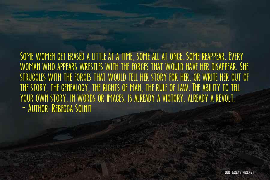 Rebecca Solnit Quotes: Some Women Get Erased A Little At A Time, Some All At Once. Some Reappear. Every Woman Who Appears Wrestles