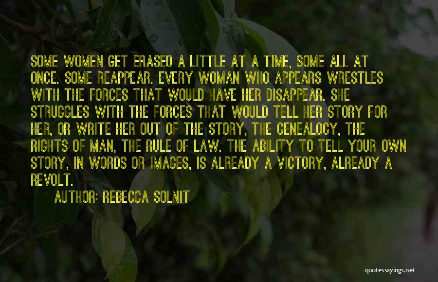 Rebecca Solnit Quotes: Some Women Get Erased A Little At A Time, Some All At Once. Some Reappear. Every Woman Who Appears Wrestles