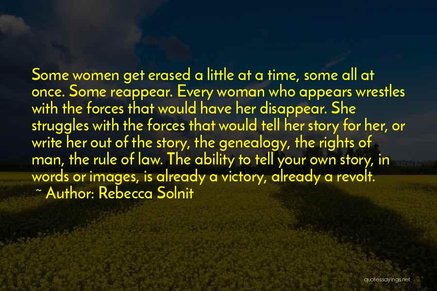 Rebecca Solnit Quotes: Some Women Get Erased A Little At A Time, Some All At Once. Some Reappear. Every Woman Who Appears Wrestles
