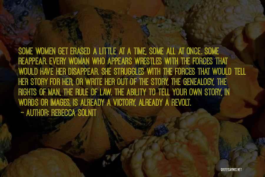 Rebecca Solnit Quotes: Some Women Get Erased A Little At A Time, Some All At Once. Some Reappear. Every Woman Who Appears Wrestles