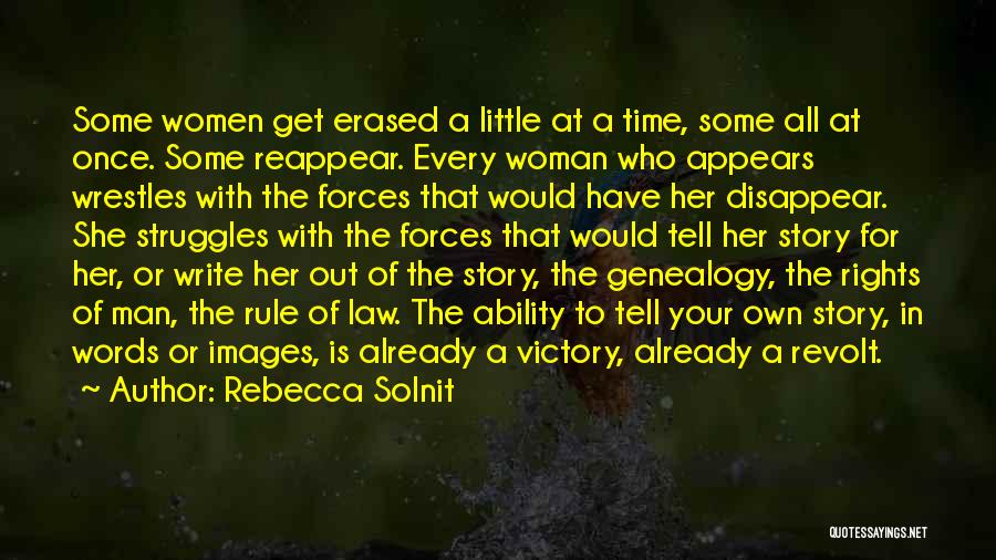 Rebecca Solnit Quotes: Some Women Get Erased A Little At A Time, Some All At Once. Some Reappear. Every Woman Who Appears Wrestles