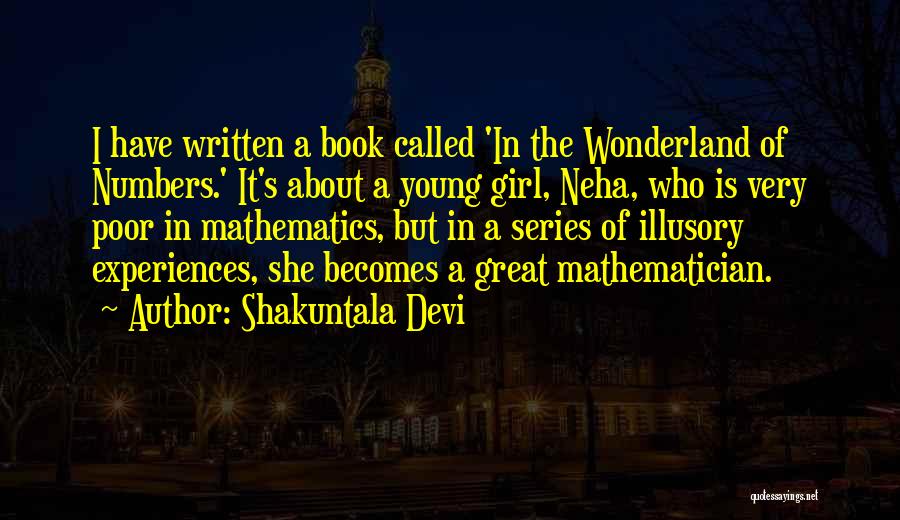 Shakuntala Devi Quotes: I Have Written A Book Called 'in The Wonderland Of Numbers.' It's About A Young Girl, Neha, Who Is Very