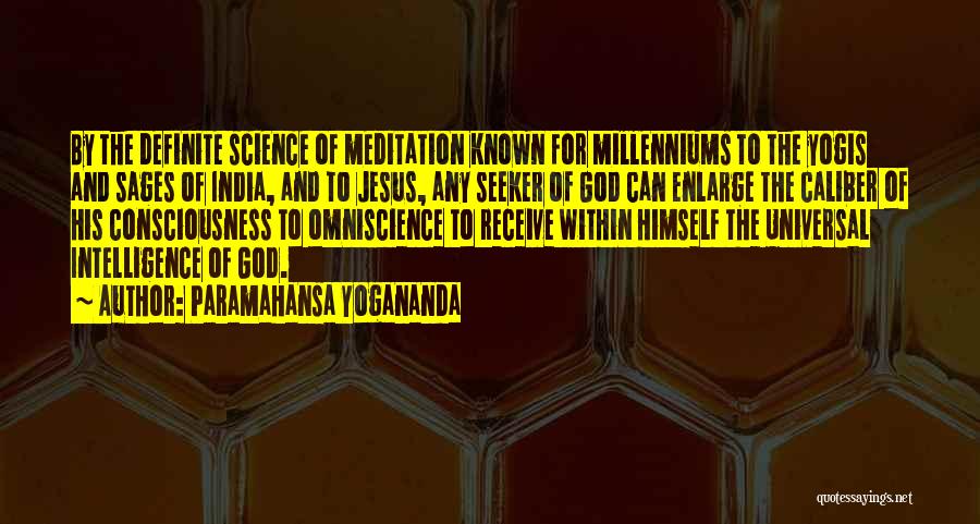 Paramahansa Yogananda Quotes: By The Definite Science Of Meditation Known For Millenniums To The Yogis And Sages Of India, And To Jesus, Any