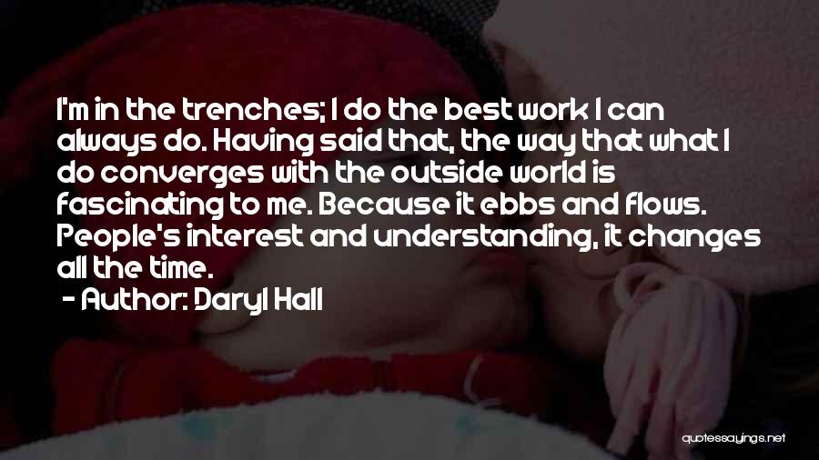 Daryl Hall Quotes: I'm In The Trenches; I Do The Best Work I Can Always Do. Having Said That, The Way That What