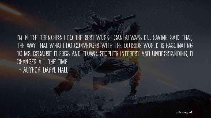 Daryl Hall Quotes: I'm In The Trenches; I Do The Best Work I Can Always Do. Having Said That, The Way That What