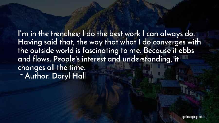 Daryl Hall Quotes: I'm In The Trenches; I Do The Best Work I Can Always Do. Having Said That, The Way That What