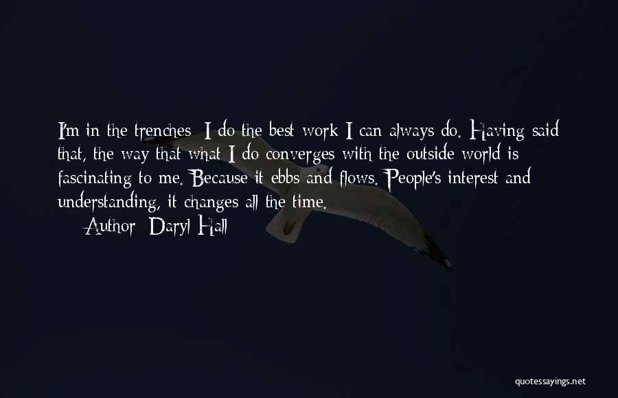 Daryl Hall Quotes: I'm In The Trenches; I Do The Best Work I Can Always Do. Having Said That, The Way That What
