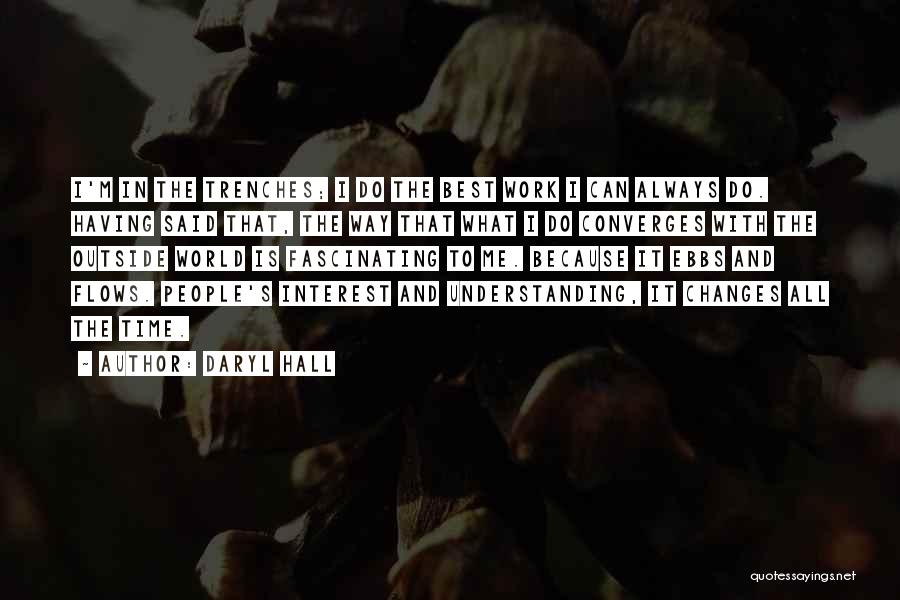Daryl Hall Quotes: I'm In The Trenches; I Do The Best Work I Can Always Do. Having Said That, The Way That What
