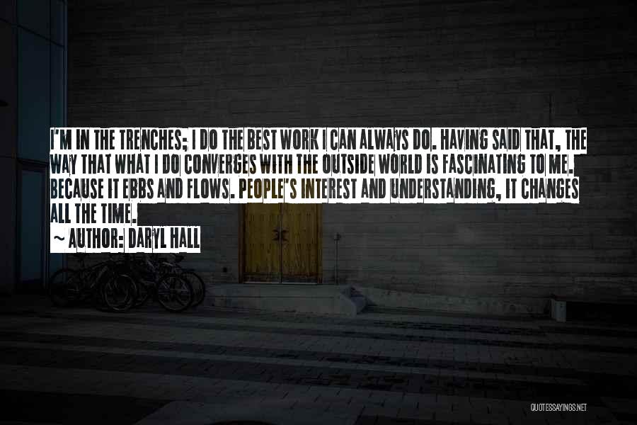 Daryl Hall Quotes: I'm In The Trenches; I Do The Best Work I Can Always Do. Having Said That, The Way That What
