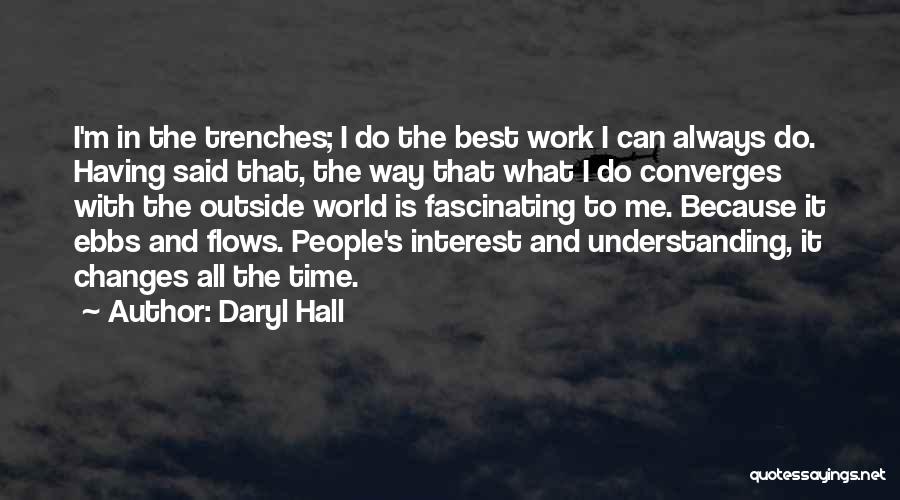 Daryl Hall Quotes: I'm In The Trenches; I Do The Best Work I Can Always Do. Having Said That, The Way That What