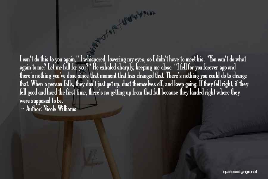 Nicole Williams Quotes: I Can't Do This To You Again, I Whispered, Lowering My Eyes, So I Didn't Have To Meet His. You