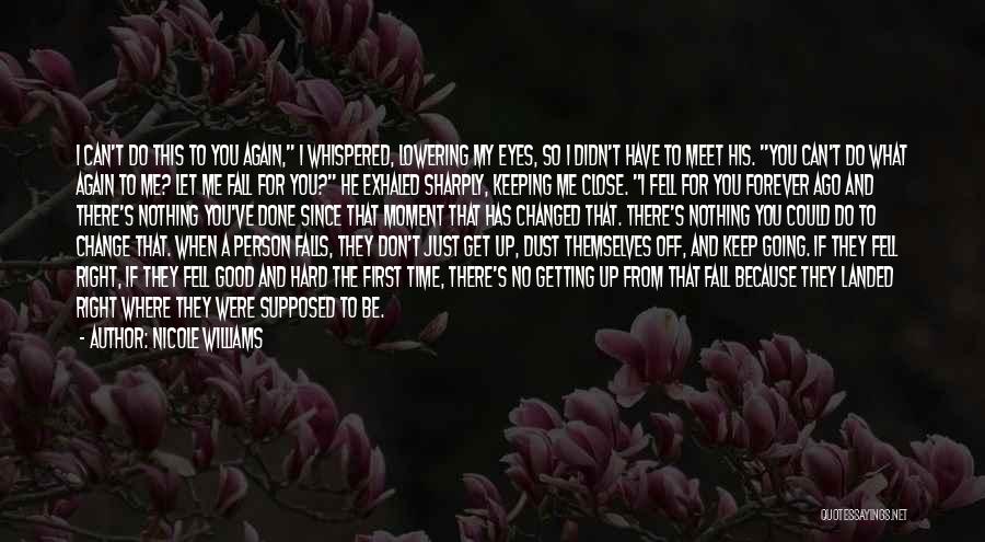 Nicole Williams Quotes: I Can't Do This To You Again, I Whispered, Lowering My Eyes, So I Didn't Have To Meet His. You