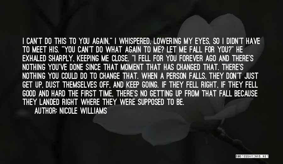 Nicole Williams Quotes: I Can't Do This To You Again, I Whispered, Lowering My Eyes, So I Didn't Have To Meet His. You