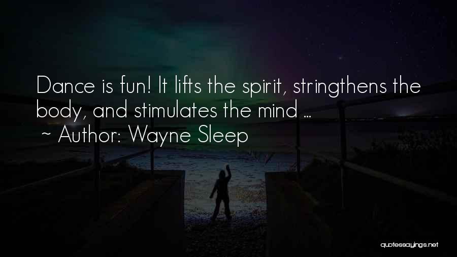 Wayne Sleep Quotes: Dance Is Fun! It Lifts The Spirit, Stringthens The Body, And Stimulates The Mind ...