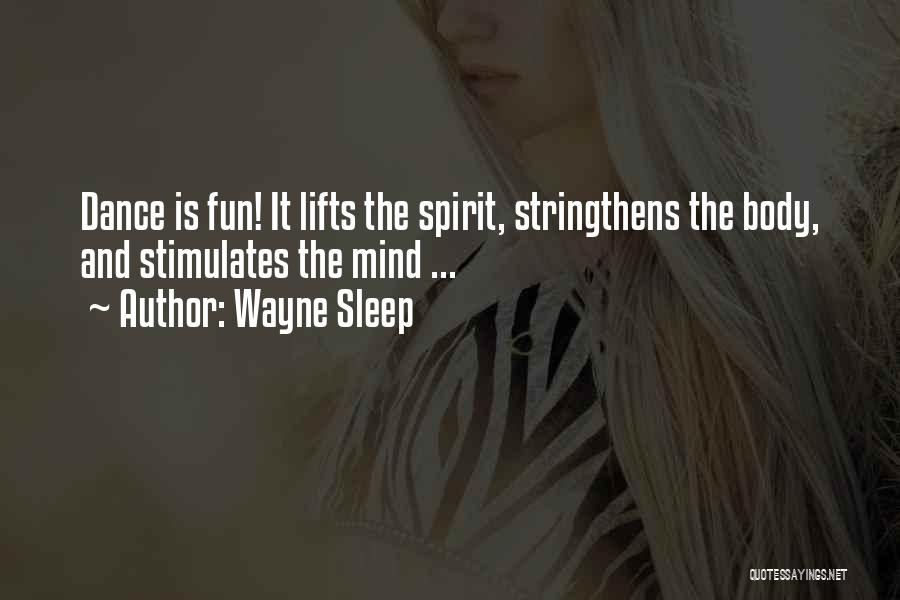 Wayne Sleep Quotes: Dance Is Fun! It Lifts The Spirit, Stringthens The Body, And Stimulates The Mind ...