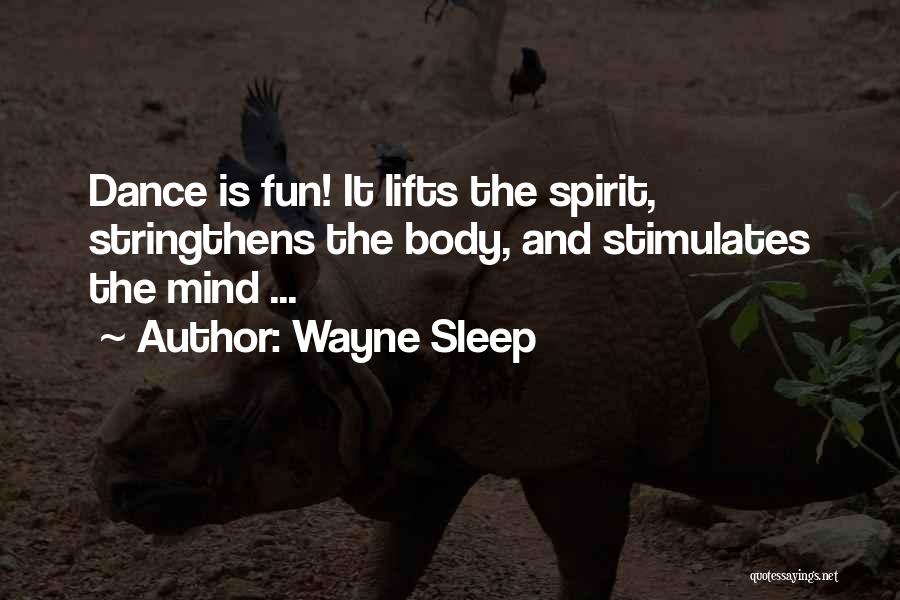 Wayne Sleep Quotes: Dance Is Fun! It Lifts The Spirit, Stringthens The Body, And Stimulates The Mind ...
