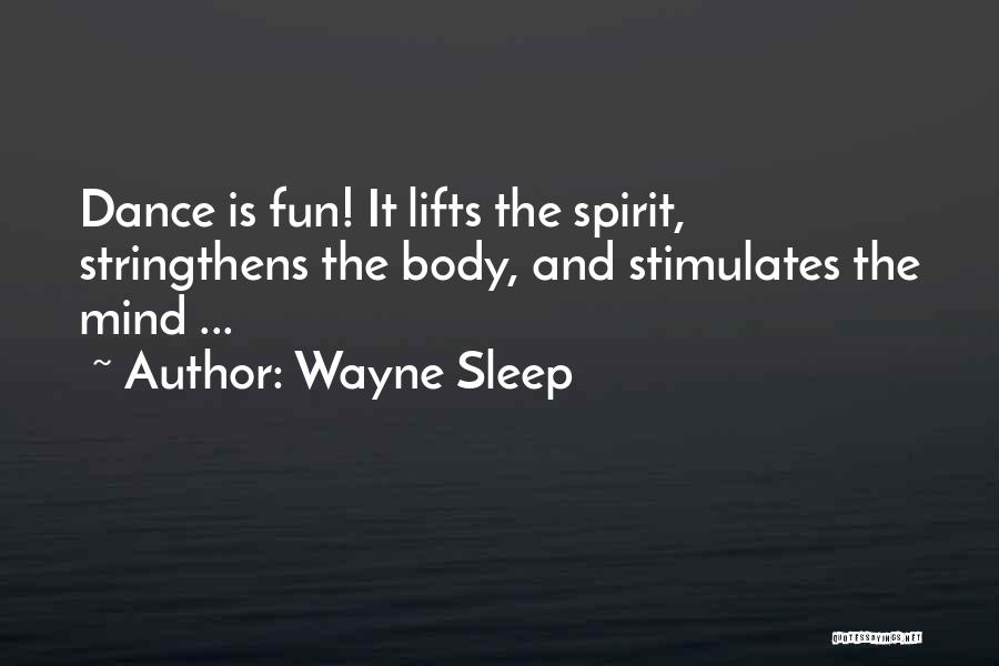 Wayne Sleep Quotes: Dance Is Fun! It Lifts The Spirit, Stringthens The Body, And Stimulates The Mind ...