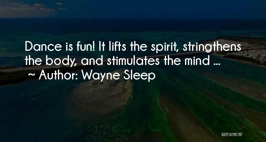 Wayne Sleep Quotes: Dance Is Fun! It Lifts The Spirit, Stringthens The Body, And Stimulates The Mind ...
