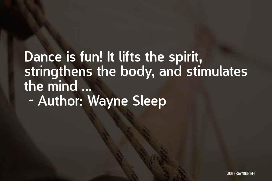 Wayne Sleep Quotes: Dance Is Fun! It Lifts The Spirit, Stringthens The Body, And Stimulates The Mind ...