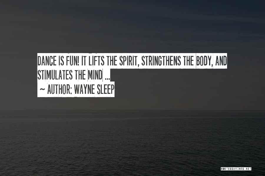 Wayne Sleep Quotes: Dance Is Fun! It Lifts The Spirit, Stringthens The Body, And Stimulates The Mind ...