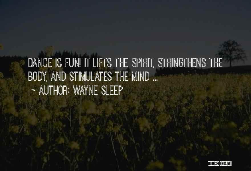 Wayne Sleep Quotes: Dance Is Fun! It Lifts The Spirit, Stringthens The Body, And Stimulates The Mind ...