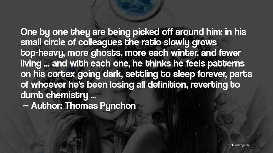 Thomas Pynchon Quotes: One By One They Are Being Picked Off Around Him: In His Small Circle Of Colleagues The Ratio Slowly Grows