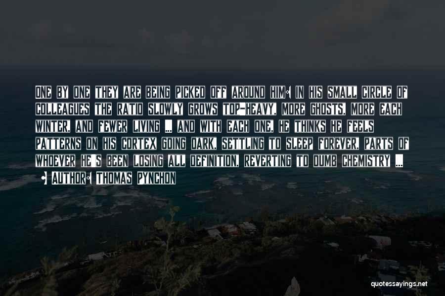 Thomas Pynchon Quotes: One By One They Are Being Picked Off Around Him: In His Small Circle Of Colleagues The Ratio Slowly Grows
