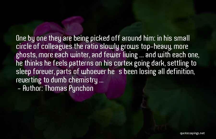 Thomas Pynchon Quotes: One By One They Are Being Picked Off Around Him: In His Small Circle Of Colleagues The Ratio Slowly Grows