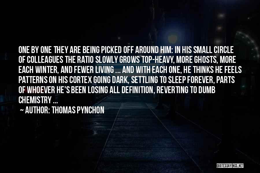 Thomas Pynchon Quotes: One By One They Are Being Picked Off Around Him: In His Small Circle Of Colleagues The Ratio Slowly Grows