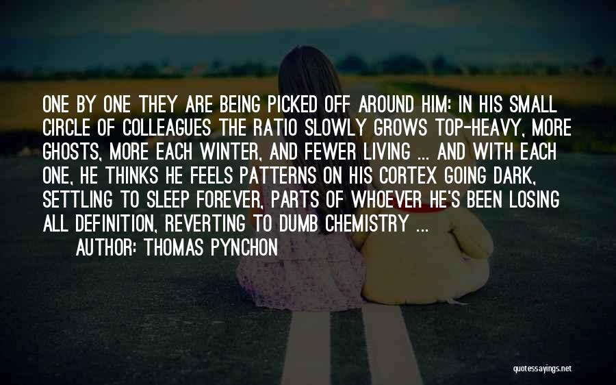 Thomas Pynchon Quotes: One By One They Are Being Picked Off Around Him: In His Small Circle Of Colleagues The Ratio Slowly Grows