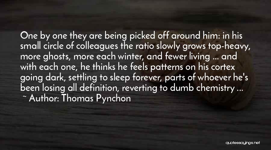 Thomas Pynchon Quotes: One By One They Are Being Picked Off Around Him: In His Small Circle Of Colleagues The Ratio Slowly Grows