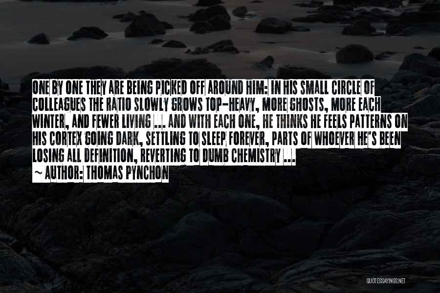 Thomas Pynchon Quotes: One By One They Are Being Picked Off Around Him: In His Small Circle Of Colleagues The Ratio Slowly Grows