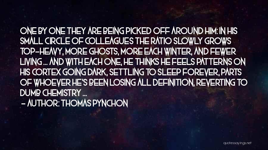 Thomas Pynchon Quotes: One By One They Are Being Picked Off Around Him: In His Small Circle Of Colleagues The Ratio Slowly Grows