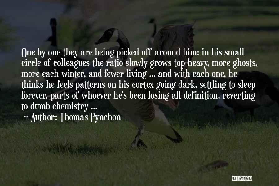 Thomas Pynchon Quotes: One By One They Are Being Picked Off Around Him: In His Small Circle Of Colleagues The Ratio Slowly Grows