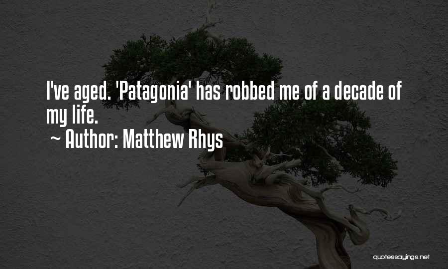 Matthew Rhys Quotes: I've Aged. 'patagonia' Has Robbed Me Of A Decade Of My Life.