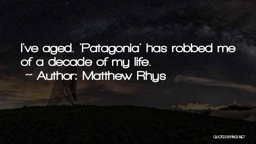 Matthew Rhys Quotes: I've Aged. 'patagonia' Has Robbed Me Of A Decade Of My Life.