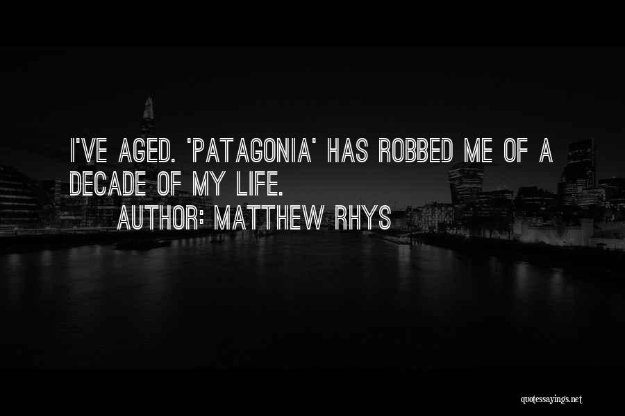 Matthew Rhys Quotes: I've Aged. 'patagonia' Has Robbed Me Of A Decade Of My Life.
