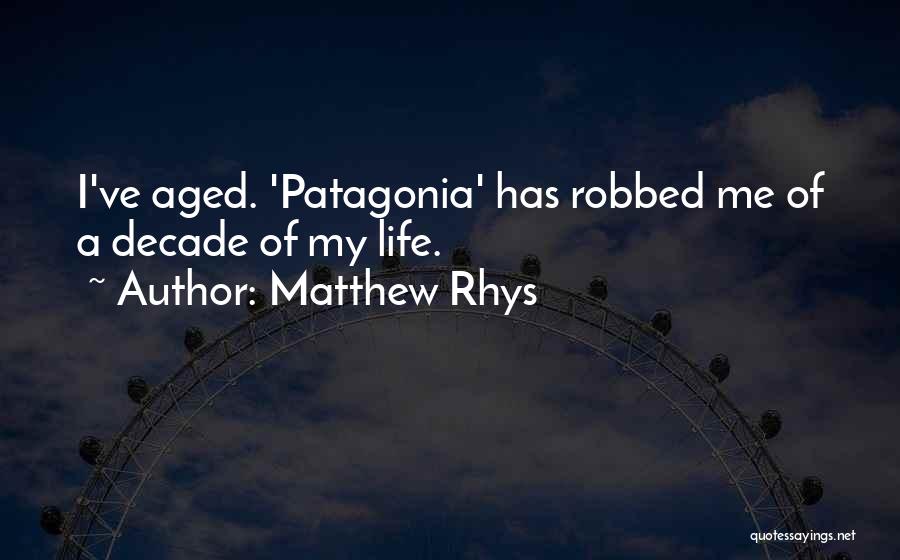 Matthew Rhys Quotes: I've Aged. 'patagonia' Has Robbed Me Of A Decade Of My Life.
