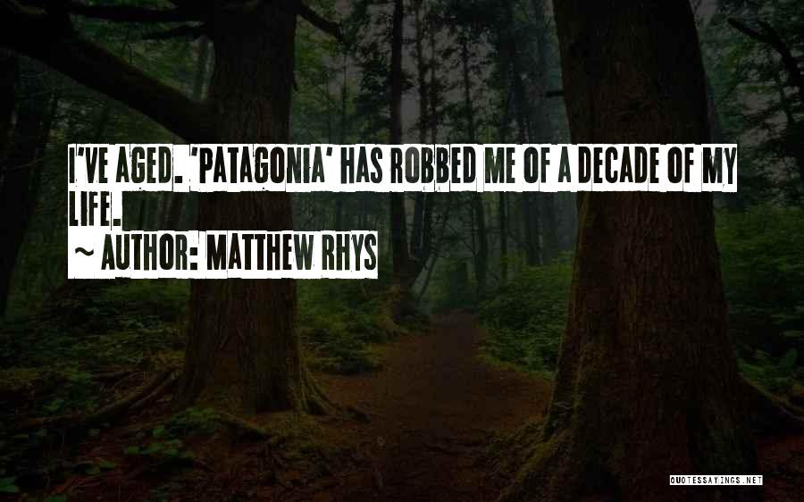 Matthew Rhys Quotes: I've Aged. 'patagonia' Has Robbed Me Of A Decade Of My Life.
