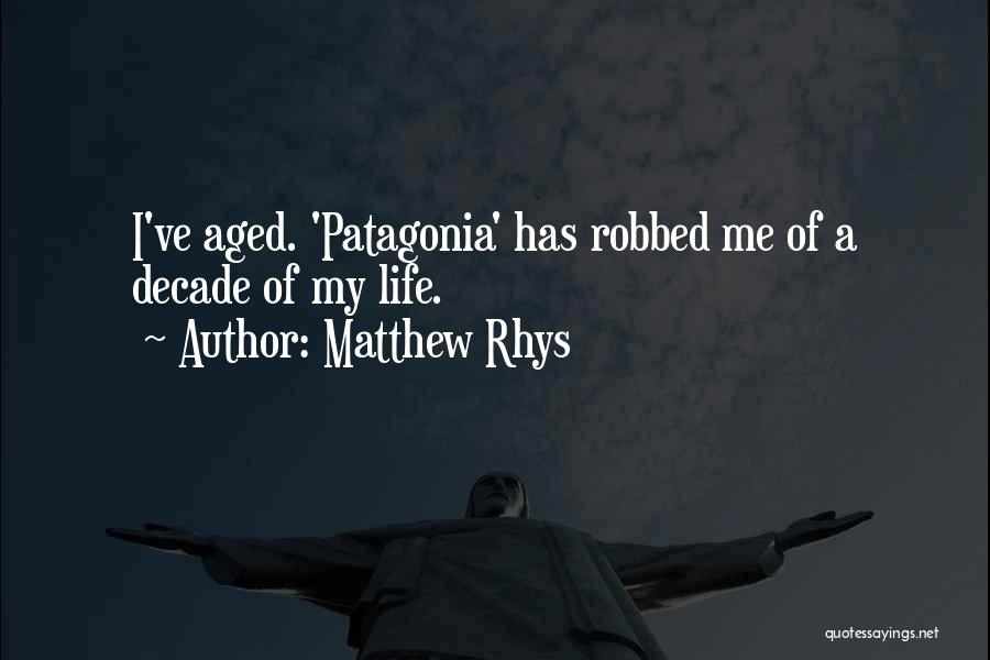 Matthew Rhys Quotes: I've Aged. 'patagonia' Has Robbed Me Of A Decade Of My Life.