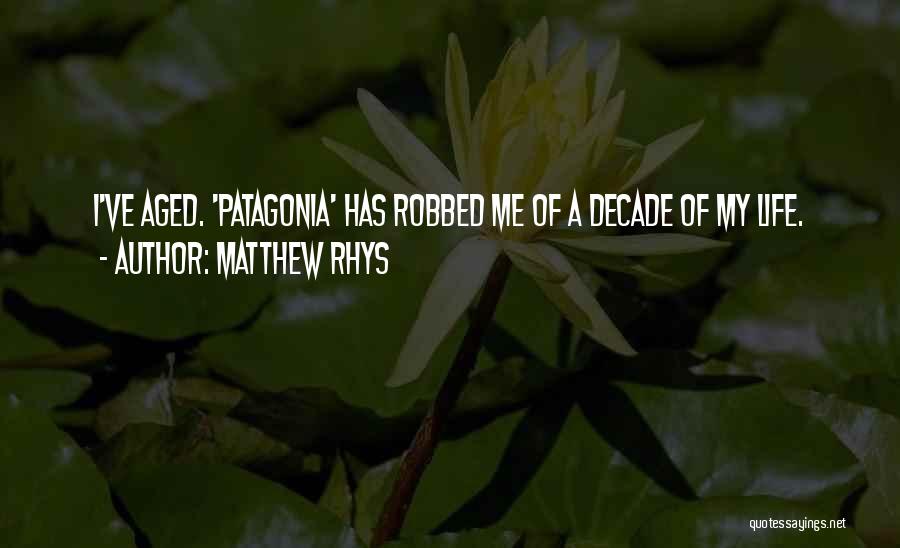 Matthew Rhys Quotes: I've Aged. 'patagonia' Has Robbed Me Of A Decade Of My Life.