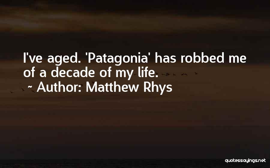 Matthew Rhys Quotes: I've Aged. 'patagonia' Has Robbed Me Of A Decade Of My Life.