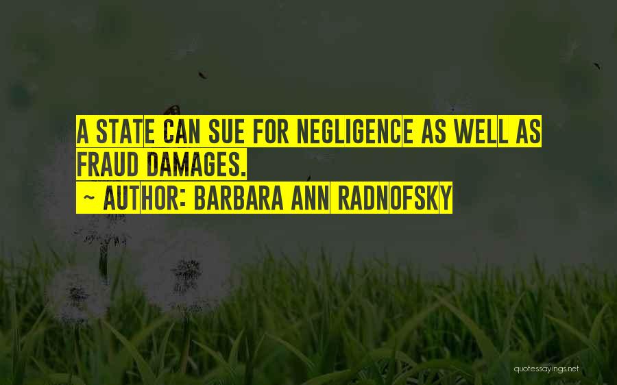 Barbara Ann Radnofsky Quotes: A State Can Sue For Negligence As Well As Fraud Damages.