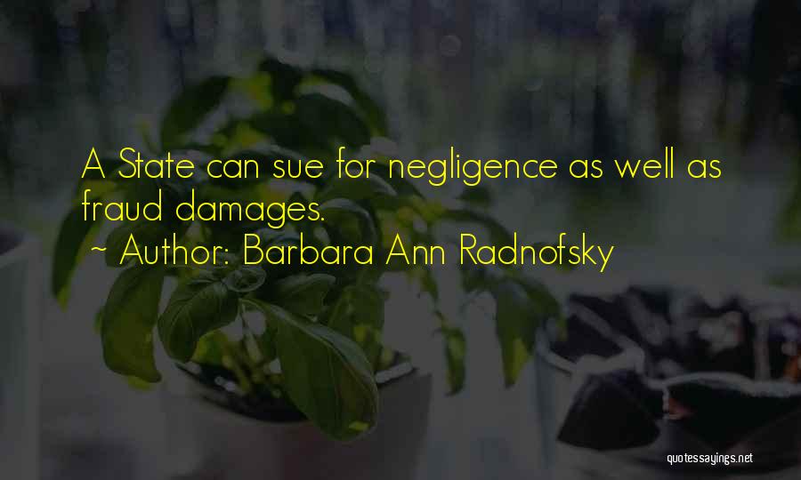 Barbara Ann Radnofsky Quotes: A State Can Sue For Negligence As Well As Fraud Damages.