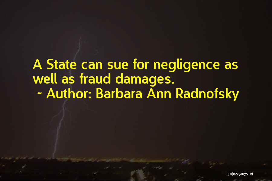 Barbara Ann Radnofsky Quotes: A State Can Sue For Negligence As Well As Fraud Damages.