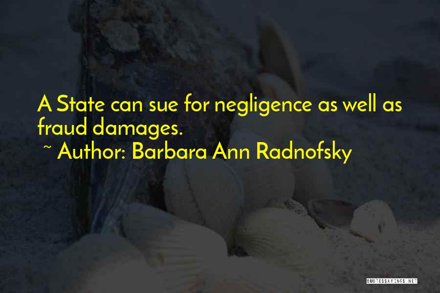 Barbara Ann Radnofsky Quotes: A State Can Sue For Negligence As Well As Fraud Damages.