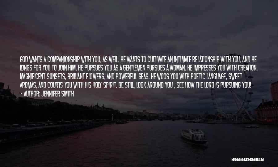 Jennifer Smith Quotes: God Wants A Companionship With You, As Well. He Wants To Cultivate An Intimate Relationship With You, And He Longs