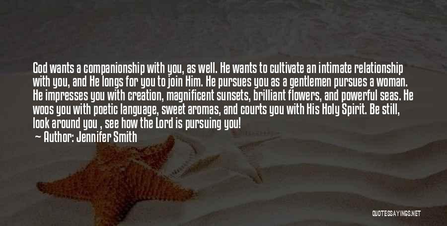 Jennifer Smith Quotes: God Wants A Companionship With You, As Well. He Wants To Cultivate An Intimate Relationship With You, And He Longs