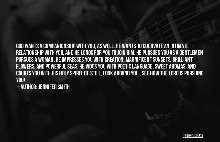 Jennifer Smith Quotes: God Wants A Companionship With You, As Well. He Wants To Cultivate An Intimate Relationship With You, And He Longs